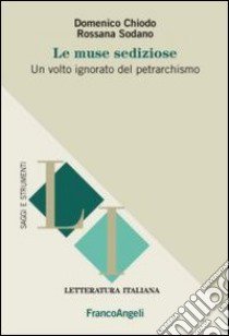 Le muse sediziose. Un volto ignorato del petrarchismo libro di Chiodo Domenico; Sodano Rossana