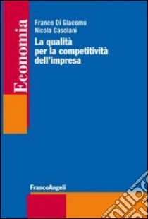 La qualità per la competitività dell'impresa libro di Di Giacomo Franco - Casolani Nicola