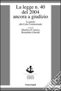 La legge n. 40 del 2004 ancora a giudizio. La parola alla Corte costituzionale libro di D'Amico M. (cur.); Liberali B. (cur.)