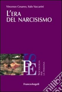 L'era del narcisismo libro di Cesareo Vincenzo; Vaccarini Italo