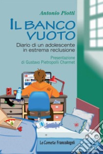 Il banco vuoto. Diario di un adolescente in estrema reclusione libro di Piotti Antonio