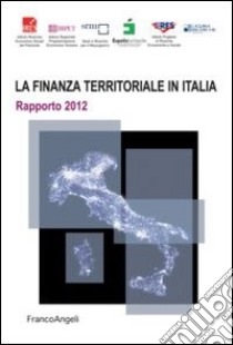 La finanza territoriale in Italia. Rapporto 2012 libro