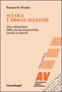 Scuola e disuguaglianze. Una valutazione delle risorse economiche, sociali e culturali libro di Bonini Emanuela