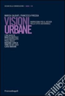 Visioni urbane. Narrazioni per il design della città sostenibile libro di Galbiati M. (cur.); Piredda F. (cur.)