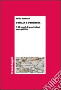 L'Italia e l'energia. 150 anni di postvisioni energetiche libro di Vestrucci Paolo