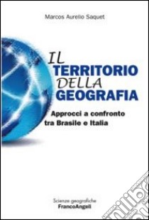 Il territorio della geografia. Approcci a confronto tra Brasile e Italia libro di Saquet Marcos A.