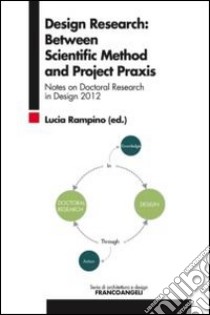 Design research: between scientific method and project praxis. Notes on doctoral research in design 2012 libro di Rampino L. (cur.)