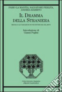 Il dramma della straniera. Medea e le variazioni novecentesche del mito libro di La Mantia Fabio; Ferlita Salvatore; Rabbito Andrea