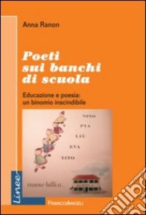 Poeti sui banchi di scuola. Educazione e poesia: un binomio inscindibile libro di Ranon Anna