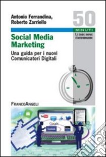 Social media marketing. Una guida per i nuovi comunicatori digitali libro di Ferrandina Antonio - Zarriello Roberto