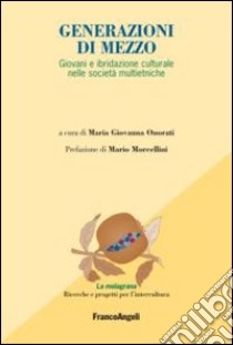 Generazioni di mezzo. Giovani e ibridazione culturale nelle società multietniche libro di Onorati M. G. (cur.)