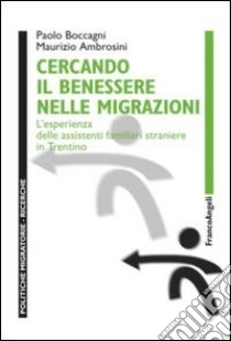 Cercando il benessere nelle migrazioni. L'esperienza delle assistenti familiari straniere in Trentino libro di Ambrosini Maurizio; Boccagni Paolo