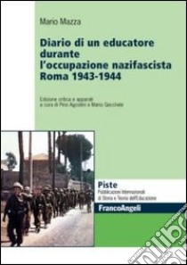 Diario di un educatore durante l'occupazione nazifascista. Roma 1943-1944 libro di Mazza Mario