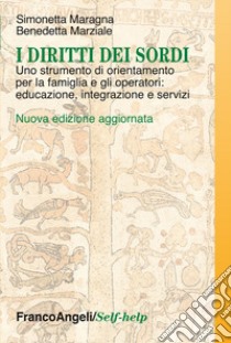 I diritti dei sordi. Uno strumento di orientamento per la famiglia e gli operatori: educazione, integrazione e servizi libro di Maragna Simonetta; Marziale Benedetta