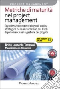 Metriche di maturità nel project management. Organizzazione e metodologie di analisi strategica nella misurazione dei livelli di performance nella gestione... libro di Tommasi Brizio L.; Caramia Massimiliano