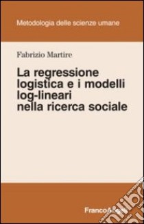 La regressione logistica e i modelli log-lineari nella ricerca sociale libro di Martire Fabrizio