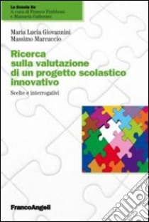 Ricerca sulla valutazione di un progetto scolastico innovativo. Scelte e interrogativi libro di Giovannini M. Lucia; Marcuccio Massimo