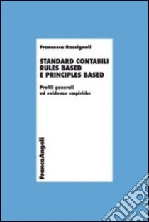 Standard contabili rules based e principles based. Profili generali ed evidenze empiriche libro di Rossignoli Francesca