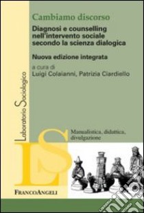 Cambiamo discorso. Diagnosi e counselling nell'intervento sociale secondo la scienza dialogica libro di Colaianni L. (cur.); Ciardiello P. (cur.)