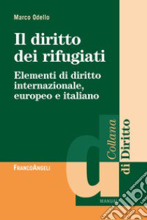 Il diritto dei rifugiati. Elementi di diritto internazionale, europeo e italiano libro di Odello Marco