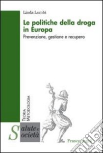 Le politiche della droga in Europa. Prevenzione, gestione e recupero libro di Lombi Linda