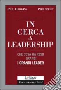 In cerca di leadership. Che cosa ha reso grandi i grandi leader libro di Harkins Phil; Swift Phil