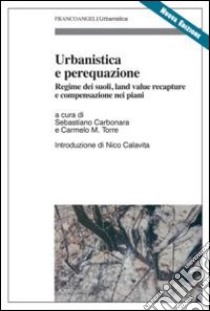 Urbanistica e perequazione. Regime dei suoli, land value recapture e compensazione nei piani libro di Carbonara S. (cur.); Torre C. M. (cur.)