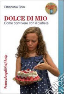 Dolce di mio. Come convivere con il diabete libro di Baio Emanuela