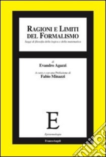 Ragioni e limiti del formalismo. Saggi di filosofia della logica e della matematica libro di Agazzi Evandro