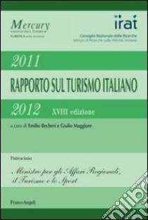 Diciottesimo rapporto sul turismo italiano 2011-2012 libro di Becheri E. (cur.); Maggiore G. (cur.)
