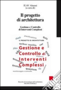 Il progetto di architettura. gestione e controllo di interventi complessi libro di IUAV Alumni (cur.)