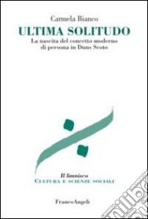 Ultima solitudo. La nascita del concetto moderno di persona in Duns Scoto libro di Bianco Carmela