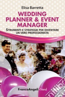 Wedding planner & event manager. Strumenti e strategie per diventare un vero professionista libro di Barretta Elisa