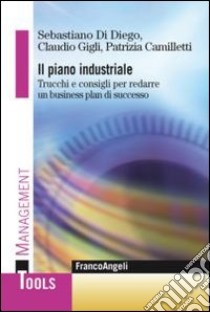 Il piano industriale. Trucchi e consigli per redarre un business plan di successo libro di Di Diego Sebastiano; Gigli Claudio; Camilletti Patrizia