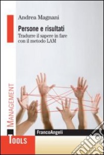 Persone e risultati. Tradurre il sapere in fare con il metodo Lam libro di Magnani Andrea