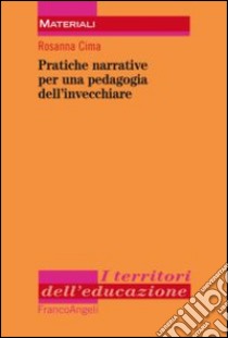 Pratiche narrative per una pedagogia dell'invecchiare libro di Cima Rosanna