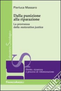 Dalla punizione alla riparazione. La promessa della restorative justice libro di Massaro Pierluca