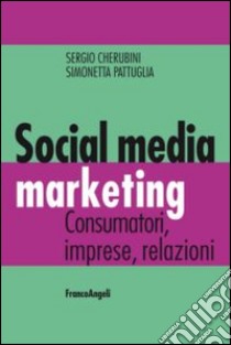 Social media marketing. Consumatori, imprese, relazioni libro di Cherubini Sergio; Pattuglia Simonetta