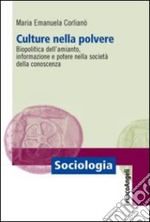 Culture nella polvere. Biopolitica dell'amianto, informazione e potere nella società della conoscenza libro di Corlianò M. Emanuela