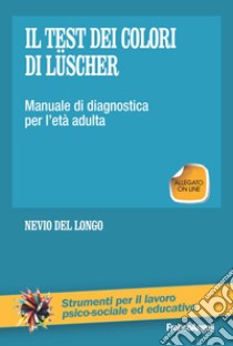 Il test dei colori di Lüscher. Manuale di diagnostica per l'età adulta libro di Del Longo Nevio