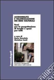 Accessibilità e valorizzazione dei beni culturali. Temi per la progettazione di luoghi e spazi per tutti libro di Garofolo I. (cur.); Conti C. (cur.)