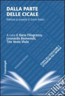 Dalla parte delle cicale. Riletture al presente di Gianni Rodari libro di Filograsso I. (cur.); Benvenuti L. (cur.); Viola T. V. (cur.)