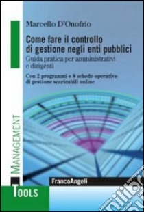 Come fare il controllo di gestione negli enti pubblici. Guida pratica per amministrativi e dirigenti. Con 2 programmi e 8 schede operative di gestione scaricabili... libro di D'Onofrio Marcello