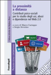 La prossimità a distanza. Contributi psico-sociali per lo studio degli usi, abusi e dipendenze nel web 2.0 libro di Cacioppo M. (cur.); Severino S. (cur.)