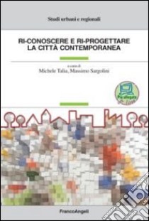 Ri-conoscere e ri-progettare la città contemporanea libro di Talia M. (cur.); Sargolini M. (cur.)