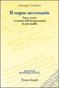 Il sogno necessario. Nuove teorie e tecniche dell'interpretazione in psicoanalisi libro di Civitarese Giuseppe