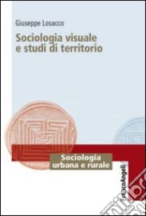 Sociologia visuale e studi di territorio libro di Losacco Giuseppe