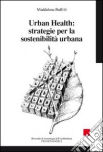 Urban Health: strategie per la sostenibilità urbana libro di Buffoli Maddalena