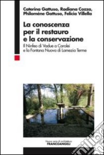 La conoscenza per il restauro e la conservazione. Il Ninfeo di Vadue a Carolei e la Fontana Nuova di Lamezia Terme libro