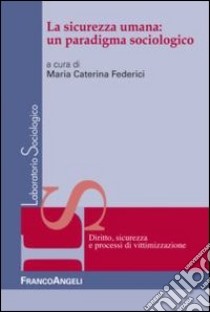 La sicurezza umana: un paradigma sociologico libro di Federici M. C. (cur.)